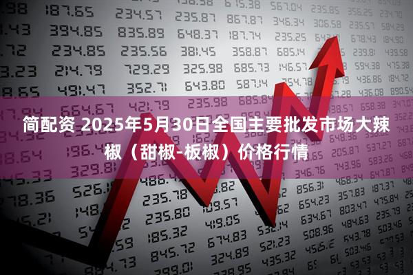 简配资 2025年5月30日全国主要批发市场大辣椒（甜椒-板椒）价格行情